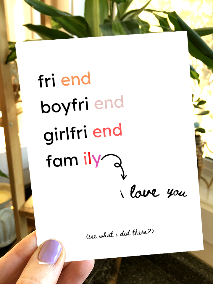 fri end, boyfri end, girlfri end, fam ily. i love you (see what I did there?)