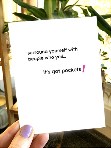 Surround yourself with people who yell... it's got pockets!