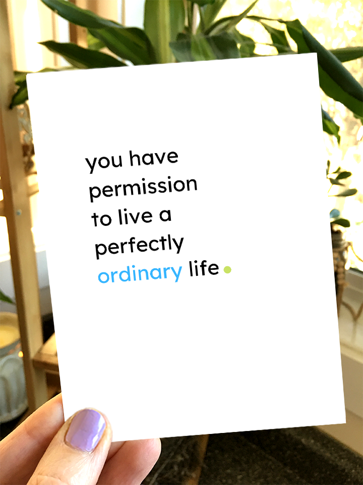 You have permission to live a perfectly ordinary life.