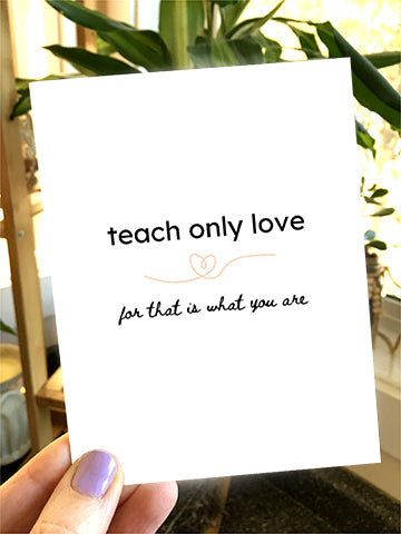 teach only love for that is what you are.